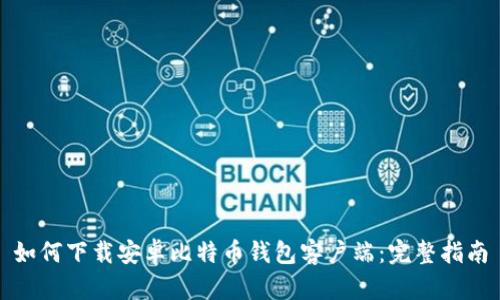 如何下载安卓比特币钱包客户端：完整指南