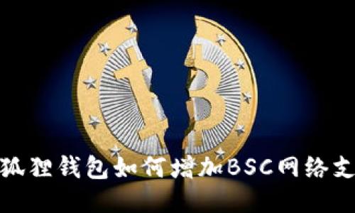 小狐狸钱包如何增加BSC网络支持