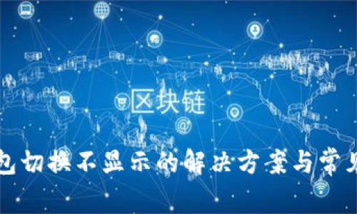 小狐狸钱包切换不显示的解决方案与常见问题解析