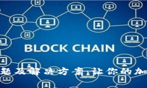 MetaMask常见问题及解决方案：让你的加密钱包操作更顺畅