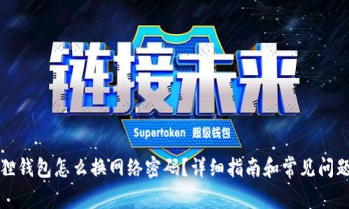 小狐狸钱包怎么换网络密码？详细指南和常见问题解答