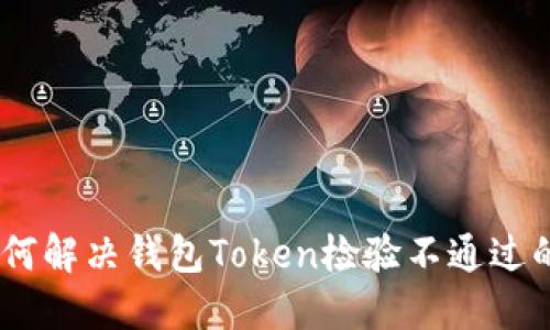 bio如何解决钱包Token检验不通过的问题
