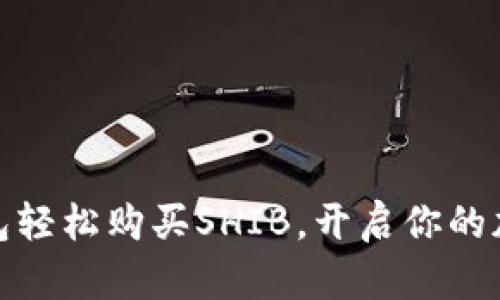 如何通过火币钱包轻松购买SHIB，开启你的加密货币投资之旅