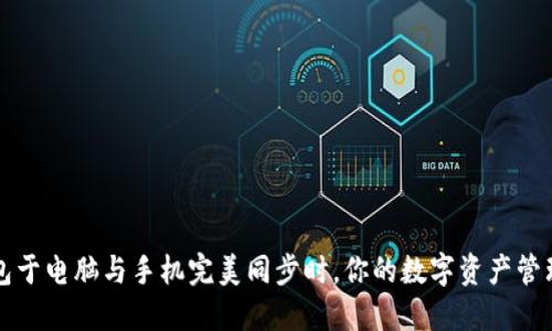 当小狐狸钱包于电脑与手机完美同步时，你的数字资产管理将无缝连接