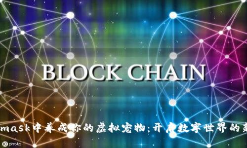 如何在Metamask中养成你的虚拟宠物：开启数字世界的新奇探索之旅