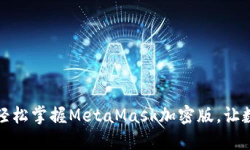 从新手到高手，轻松掌握MetaMask加密版，让数字资产更安全！