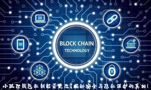 
小狐狸钱包私钥能否更改？揭秘安全与隐私保护的真相！