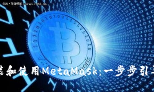 如何在手机上安装和使用MetaMask：一步步引导你进入加密世界