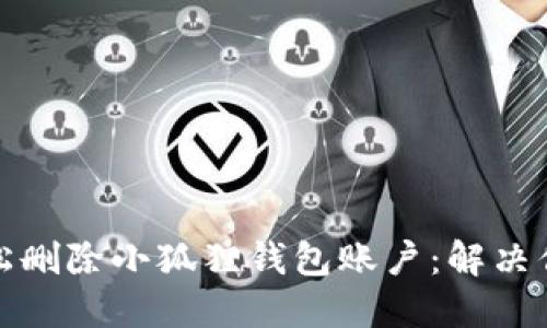 如何轻松删除小狐狸钱包账户：解决你的烦恼