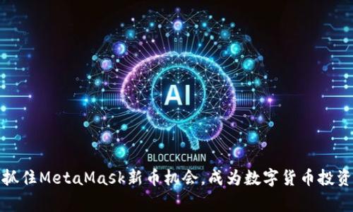 如何抓住MetaMask新币机会，成为数字货币投资赢家