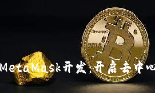 从零开始掌握MetaMask开发：开启去中心化世界的大门