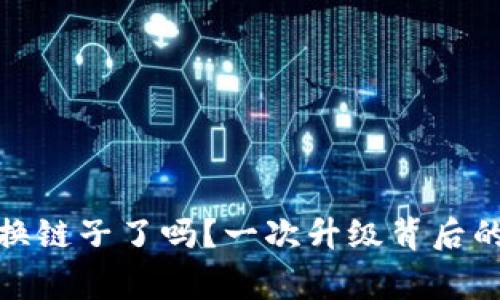 小狐狸钱包换链子了吗？一次升级背后的故事与影响