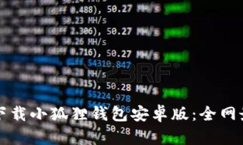 如何安全下载小狐狸钱包安卓版：全网最详细指南