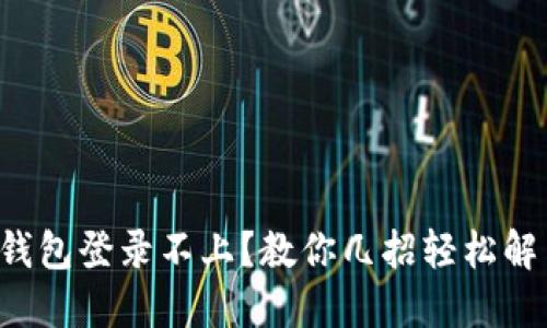 小狐狸钱包登录不上？教你几招轻松解决问题！