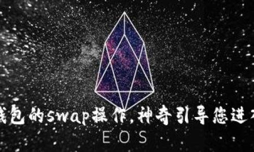轻松掌握小狐狸钱包的swap操作，神奇引导您进入数字资产的世界
