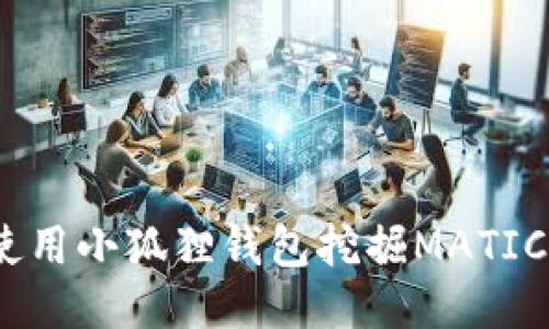 轻松搞定！使用小狐狸钱包挖掘MATIC的终极指南