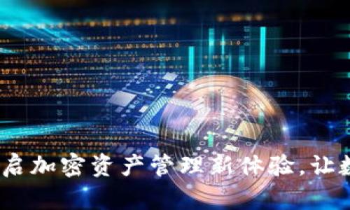 小狐狸钱包：开启加密资产管理新体验，让数字生活更简单