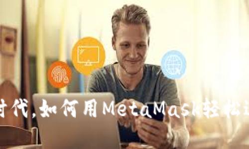 在Web3时代，如何用MetaMask轻松进行交易？