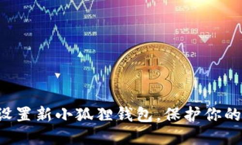 如何轻松设置新小狐狸钱包，保护你的数字资产！