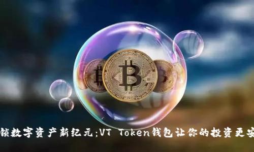 解锁数字资产新纪元：VT Token钱包让你的投资更安心