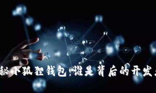 揭秘小狐狸钱包：谁是背后的开发者？
