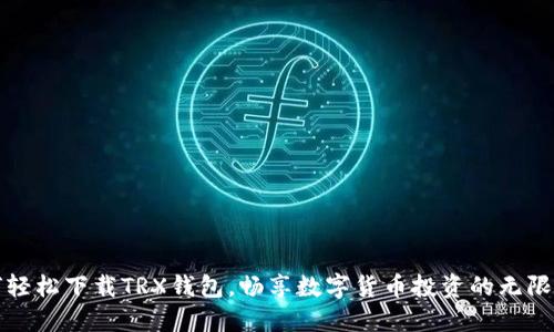 如何轻松下载TRX钱包,畅享数字货币投资的无限可能