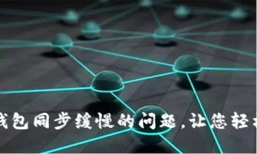 如何快速解决狗狗币钱包同步缓慢的问题,让您轻松掌握每一个交易时刻