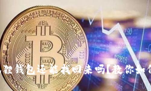 失去的小狐狸钱包还能找回来吗?教你如何快速恢复!