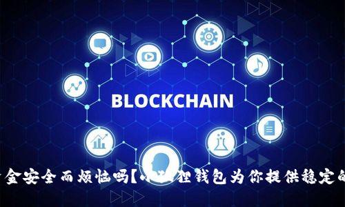 你还在为资金安全而烦恼吗？小狐狸钱包为你提供稳定的解决方案！