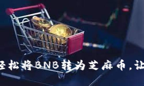 小狐狸钱包如何轻松将BNB转为芝麻币,让你的投资更灵活!
