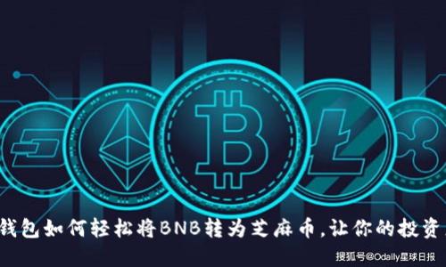 小狐狸钱包如何轻松将BNB转为芝麻币,让你的投资更灵活!