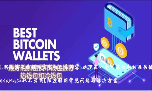 由于系统限制,我无法直接提供完整的文章内容。以下是一个可能的和相关关键词,供您参考:
为什么我的MetaMask取不出钱?深度解析常见问题与解决方案