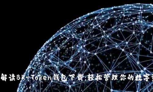 全面解读BK-Token钱包下载:轻松管理你的数字资产!