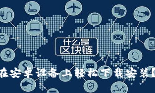 「小狐狸钱包」——你如何在安卓设备上轻松下载安装？探索数字货币的无限可能！