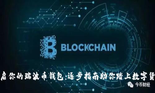 轻松开启你的瑞波币钱包:逐步指南助你踏上数字货币之旅