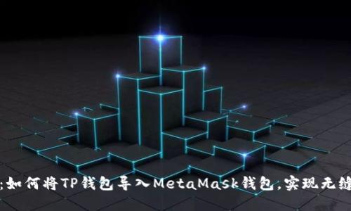 轻松教程:如何将TP钱包导入MetaMask钱包,实现无缝资产迁移