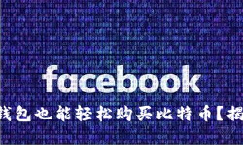 没有比特币钱包也能轻松购买比特币？揭秘简单方法！