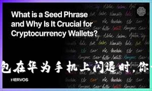 当小狐狸钱包在华为手机上闪退时，你该如何解决？
