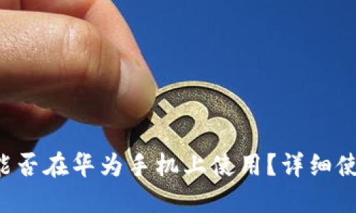 小狐狸钱包能否在华为手机上使用？详细使用指南揭晓！