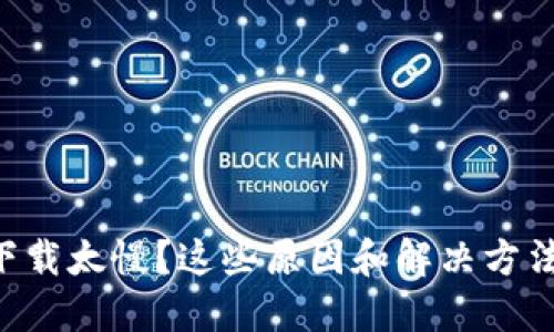 以太坊钱包下载太慢？这些原因和解决方法你必须知道！