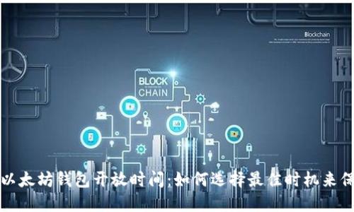 你不知道的以太坊钱包开放时间：如何选择最佳时机来保护你的资产