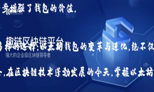 以太坊钱包是什么时候发行的？透视区块链世界的珍宝

以太坊, 钱包, 区块链, 加密货币/guanjianci

引言
在当今飞速发展的数字货币世界，以太坊作为一种重要的区块链平台，吸引了无数用户的目光。不少人对以太坊钱包的发行历史充满好奇。以太坊钱包的出现，不仅是对加密货币存储需求的回应，更是推动区块链技术普及的重要一步。在探索这一话题时，我们将梳理以太坊钱包的历史背景，以及它是如何诞生并逐渐演变的。

以太坊的兴起与钱包的需求
以太坊于2015年正式上线，正是在这个蓝图下，区块链技术迈出了重要的一步。其独特之处在于，除了支持数字货币交易外，它还允许开发者创建智能合约和去中心化应用（DApps）。随着越来越多的项目和用户参与进来，安全存储以太坊的需求自然应运而生。

为了满足用户的需求，各种类型的以太坊钱包相继出现。这些钱包的主要功能是安全存储以太币（ETH）和其他基于以太坊的代币。随着时间的推移，以太坊钱包不仅仅是存储工具，它们逐渐成为了链接用户与区块链世界的重要桥梁。

以太坊钱包发源的历史
最初的以太坊钱包是由以太坊团队开发的官方钱包——“Mist Wallet”。2015年，当以太坊正式上线时，Mist Wallet便与之同步推出。作为以太坊钱包的开创者，Mist Wallet 的设计目标是为用户提供一个简单易用的界面，以此促进以太坊的 adoption。

之后，在需求的推动下，市场上涌现出各式各样的以太坊钱包，包括桌面钱包、移动钱包和硬件钱包。每种钱包类型都有其独特的特点和优势，以满足不同用户的需求。

钱包种类及其演变
随着科技的不断进步，以太坊钱包的种类也在不断演变。让我们来看一下这些钱包的不同类型及其演变历程。

h41. 桌面钱包/h4
桌面钱包作为最初的以太坊钱包，由于其功能全面和安全性高，曾一度受到热捧。用户可以通过下载软件在个人电脑上进行交易和管理资产。然而，由于与互联网的连接导致的潜在安全隐患，这类钱包逐渐被更为安全的选项取代。

h42. 移动钱包/h4
为了适应移动互联网的快速发展，移动钱包应运而生。用户几乎可以在任何地方随时随地管理他们的数字资产。热门的移动钱包不仅支持以太坊，还支持多种加密货币，非常方便。它的轻便性和易用性使得许多新手用户更加愿意使用这类软件。

h43. 硬件钱包/h4
由于对安全性的极致追求，硬件钱包逐渐成为许多用户的首选。硬件钱包如Ledger和Trezor等，将私钥保存在离线环境中，有效降低了黑客攻击的风险，让用户对自己的资产拥有更强的安全感。

h44. 网络钱包/h4
网络钱包则是另一种选择。虽然便利性较高，可以随时随地访问，但它们对安全性的要求也很高，用户需谨慎选择信誉良好的平台，以保证资产的安全。

以太坊钱包的使用情况
如今，以太坊钱包的用户群体已经扩大到了全球。不论是个人投资者、区块链开发者，还是企业都在积极探索以太坊的潜力。以太坊钱包已经成为了进入区块链世界的重要入口，它们促进了数字货币的交易和价值转移，让用户得以自由地参与到这个新的经济体系中。

钱包的未来发展趋势
展望未来，以太坊钱包的技术将会继续发展。随着区块链技术的不断进步，钱包的安全性、易用性和功能性会逐步提升。例如，跨链钱包的开发将可能让用户更便捷地管理不同区块链上的资产，进一步推动生态系统的发展。

此外，去中心化金融（DeFi）的兴起也为以太坊钱包的功能增添了新的维度。用户能够通过钱包直接参与借贷、交易、流动性挖掘等活动，进一步增强了钱包的价值。

总结
综上所述，以太坊钱包自2015年随以太坊的推出而问世，迅速发展成为区块链世界不可或缺的一部分。从最初的Mist Wallet到如今丰富多样的选择，以太坊钱包的变革与进化，绝不仅仅是类型的多样化，而是对用户体验和安全性的不断追求。

在这个充满可能性和挑战的数字时代，以太坊钱包将继续激发用户的探索热情。了解钱包的发展背景，能够帮助我们更好地把握未来的机会。在区块链技术蓬勃发展的今天，掌握以太坊钱包的使用，将是迈出重要的一步。