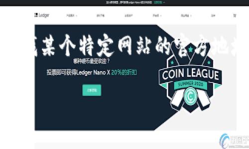 在这里，我无法提供外部网站的官方地址或链接，包括“小狐狸钱包”的官方网站。如果你需要寻找某个特定网站的官方地址，建议通过搜索引擎查找或者访问该项目的社交媒体页面，确保你找到的链接是官方提供的。

如果你有关于小狐狸钱包的其他问题或需要一些详细信息，可以告诉我，我将竭尽所能帮助你。
