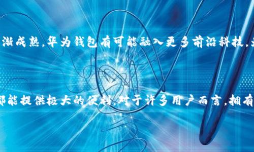 华为钱包功能全解析：您不可错过的便捷生活助手

在当今科技迅猛发展的时代，移动支付早已成为我们生活中不可或缺的一部分。华为钱包作为一款功能强大的移动支付工具，让用户能以更加高效、便捷的方式进行各类交易。对于许多普通消费者来说，他们可能会问：“华为手机是否配备了华为钱包功能？”本文将深入探讨华为钱包的各种功能，以及如何将其融入到我们的日常生活中。

什么是华为钱包？

华为钱包，是华为公司推出的一款数字钱包应用。它整合了移动支付、电子票据、会员卡、银行卡等多种功能，旨在提供一个全面的金融管理平台。用户只需在手机上安装华为钱包，并进行简单的注册和绑定，便可享受极其便利的支付体验。

华为钱包的核心功能

华为钱包的广泛应用，不仅在于其支付功能的强大，更在于其多样化的服务。以下是一些主要功能：

ul
  listrong移动支付：/strong用户可以将自己的银行卡绑定至华为钱包，支持多种支付方式，如扫码支付、NFC支付等。在超市、餐厅等场景中，轻轻一刷，支付便完成，省去找零的麻烦。/li
  listrong电子票据与会员卡：/strong华为钱包能够存储各类电子票据，如火车票、飞机票、影院票等。此外，用户还可以将购物商城的会员卡添加到华为钱包中，方便随时查阅。/li
  listrong优惠券与折扣：/strong通过华为钱包，用户能够轻松获取商家的优惠券，享受折扣，使购物更加实惠。/li
/ul

用户必知的便捷功能

华为钱包不仅方向广泛，其便捷性也是其受欢迎的一个重要原因。以下是一些用户必知的便捷功能：

首先，华为钱包提供便捷的支付体验。用户可以在不同的商家中使用华为钱包完成支付，操作简单，无需携带现金或信用卡，让生活更加轻松。其次，随时随地查看和管理账单，用户能够在钱包中轻松查找交易记录，掌握自己的消费情况，为日常理财打好基础。

安全性：值得信赖的支付工具

当谈到支付工具时，安全性是用户最关心的问题之一。华为钱包在这方面表现出了极高的专业性。该应用采用了多重安全措施，包括指纹识别、人脸识别等生物识别技术，有效保护用户的隐私和资金安全。同时，华为钱包也具备交易监测功能，能够及时识别异常交易，并向用户发出警告。

如何安装华为钱包？

对于新用户而言，安装华为钱包是一件简单的事情。首先，可以在华为手机自带的应用市场中搜索“华为钱包”，然后进行下载安装。如果你的华为手机出厂时已预装华为钱包，用户只需打开应用并进行注册即可。

华为钱包与其他支付工具的比较

在市场上，有许多支付工具与华为钱包相似，比如支付宝和微信支付等。然而，华为钱包在某些方面具有独特的优势。例如，华为钱包的用户界面设计，使用户在使用时更加直观。再比如，华为生态系统的深度集成，使得华为手机用户可以享受到更为流畅的体验。

华为钱包的未来发展趋势

纵观当前的支付行业，移动支付的前景一片光明。华为钱包作为这一领域的重要参与者，未来有望进一步拓展其功能和服务。例如，随着人工智能和区块链等技术的逐渐成熟，华为钱包有可能融入更多前沿科技，为用户打造更加智能、便捷的支付体验。此外，国际化也是华为钱包未来发展的一大趋势。随着用户基础的不断扩大，搭载华为钱包的手机也将走向更广阔的国际市场。

总结：华为钱包让支付变得轻松无忧

总的来说，华为钱包凭借其多样化的功能和便捷的使用体验，成为了许多用户在日常生活中信赖的支付工具。无论是日常购物、出行订票，还是优惠券获取，华为钱包都能提供极大的便利。对于许多用户而言，拥有华为钱包，就相当于拥有了一个随身的财务助手。未来，这款应用将继续与时俱进，帮助用户引领更加便捷的智能生活。

华为钱包：移动支付，你的生活好助手