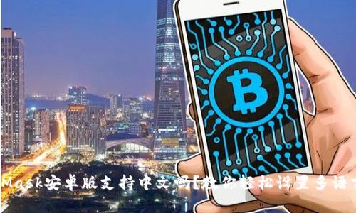 MetaMask安卓版支持中文吗？教你轻松设置多语言界面