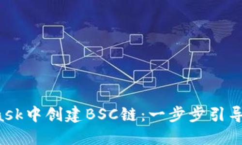 如何轻松在MetaMask中创建BSC链：一步步引导，助你畅游DeFi世界