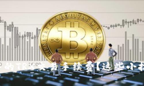 如何降低TP钱包中的TRX交易手续费？这些小技巧你一定要知道！
