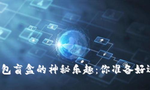 解锁小狐狸钱包盲盒的神秘乐趣：你准备好迎接惊喜了吗？