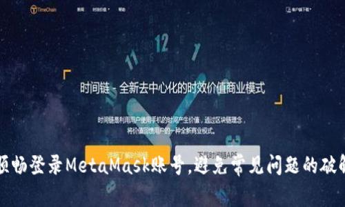 如何顺畅登录MetaMask账号，避免常见问题的破解秘诀