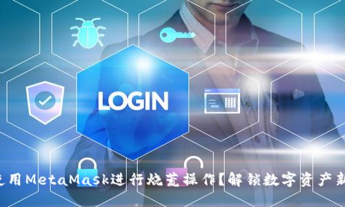 如何使用MetaMask进行烧荒操作？解锁数字资产新玩法！